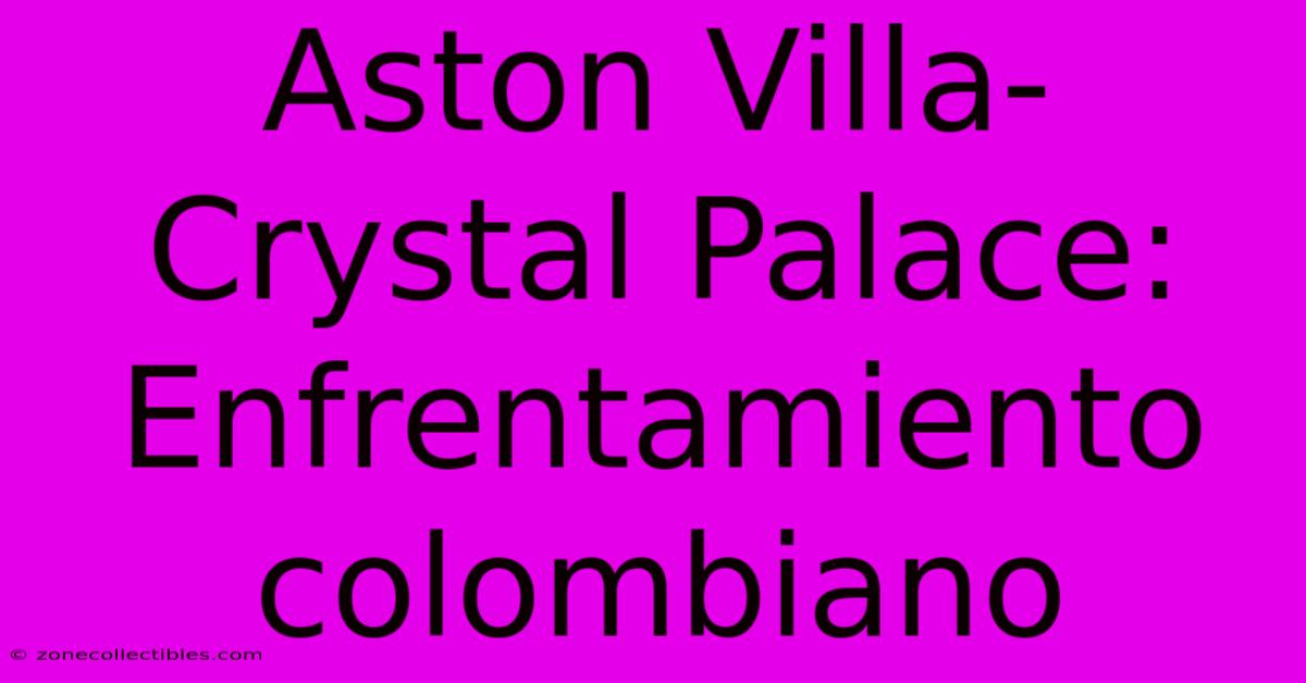 Aston Villa-Crystal Palace: Enfrentamiento Colombiano