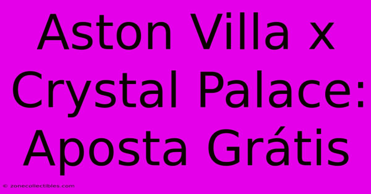 Aston Villa X Crystal Palace: Aposta Grátis