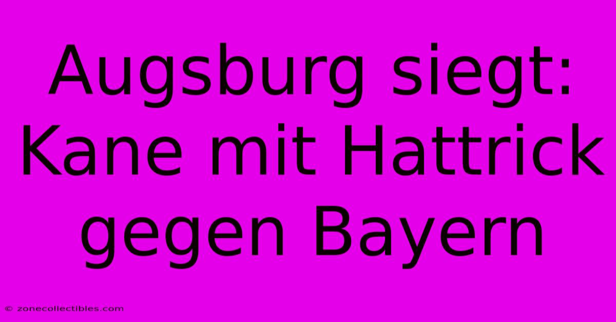 Augsburg Siegt: Kane Mit Hattrick Gegen Bayern