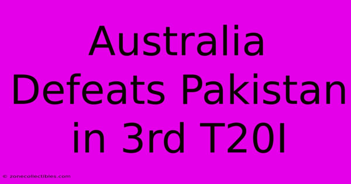 Australia Defeats Pakistan In 3rd T20I