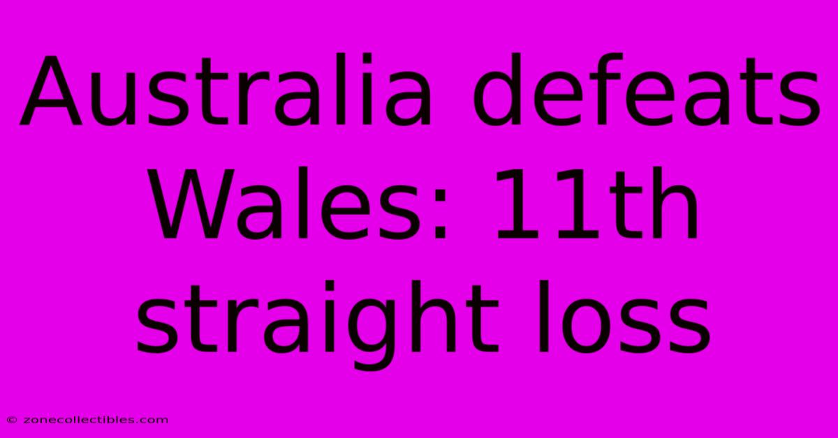 Australia Defeats Wales: 11th Straight Loss