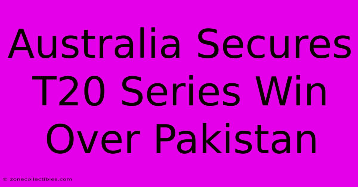 Australia Secures T20 Series Win Over Pakistan