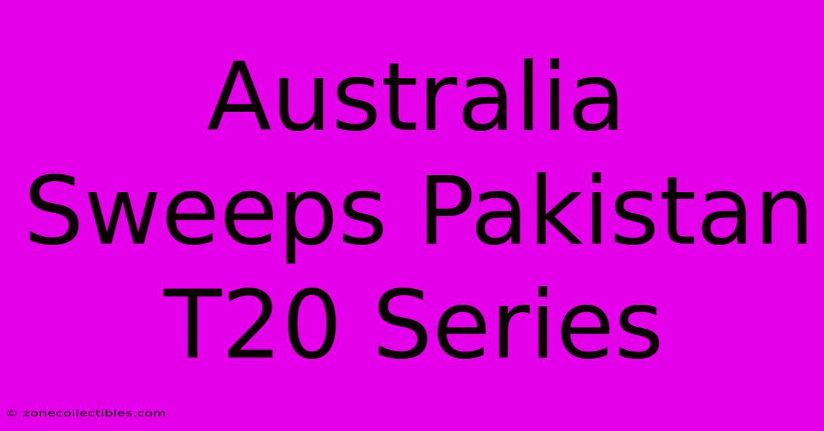 Australia Sweeps Pakistan T20 Series