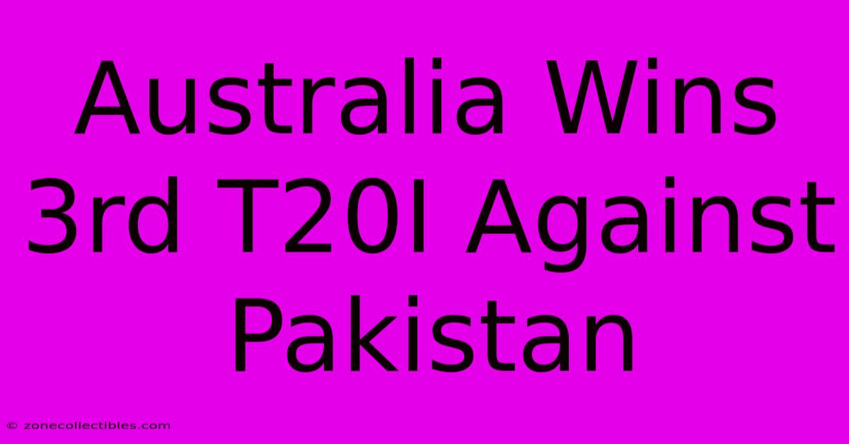 Australia Wins 3rd T20I Against Pakistan