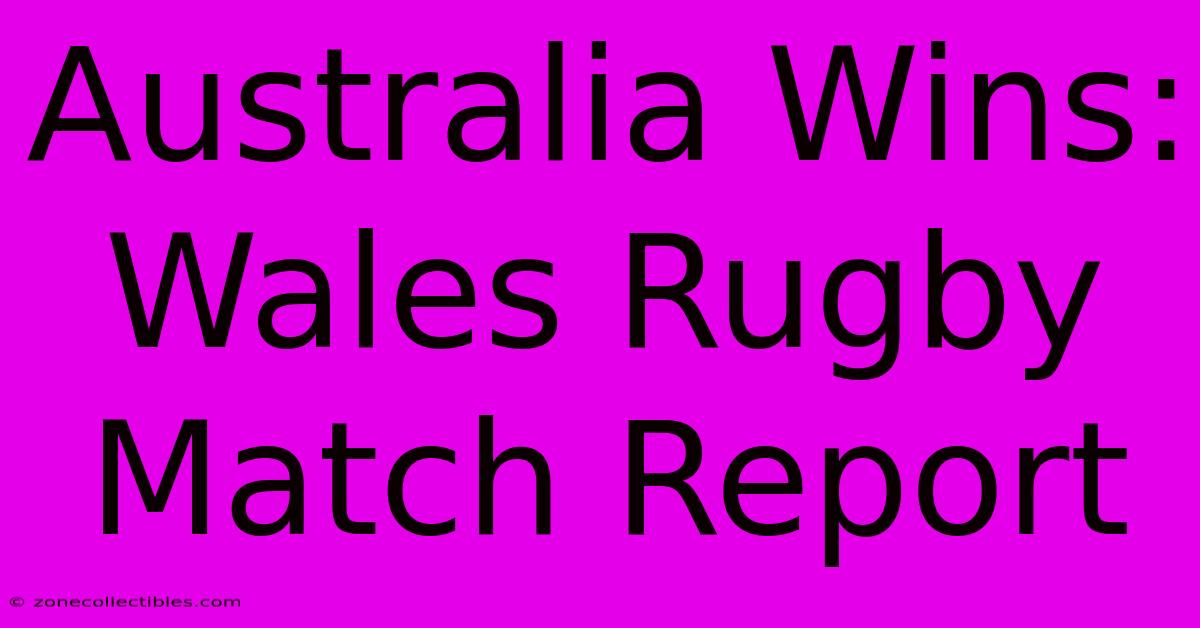 Australia Wins: Wales Rugby Match Report