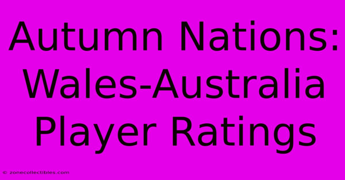 Autumn Nations: Wales-Australia Player Ratings