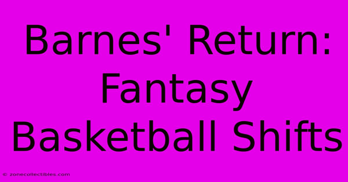 Barnes' Return: Fantasy Basketball Shifts