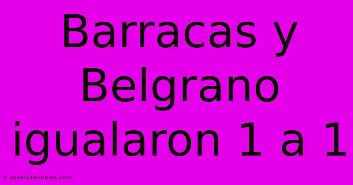 Barracas Y Belgrano Igualaron 1 A 1