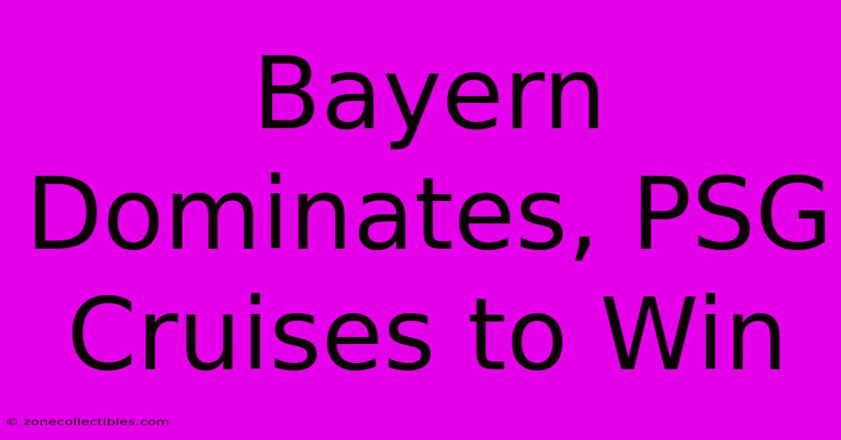 Bayern Dominates, PSG Cruises To Win