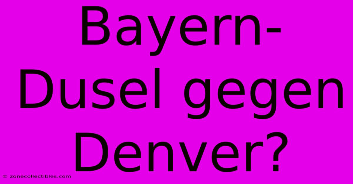 Bayern-Dusel Gegen Denver?