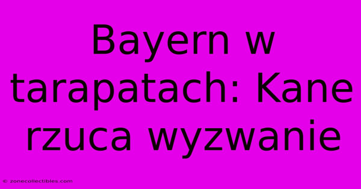 Bayern W Tarapatach: Kane Rzuca Wyzwanie