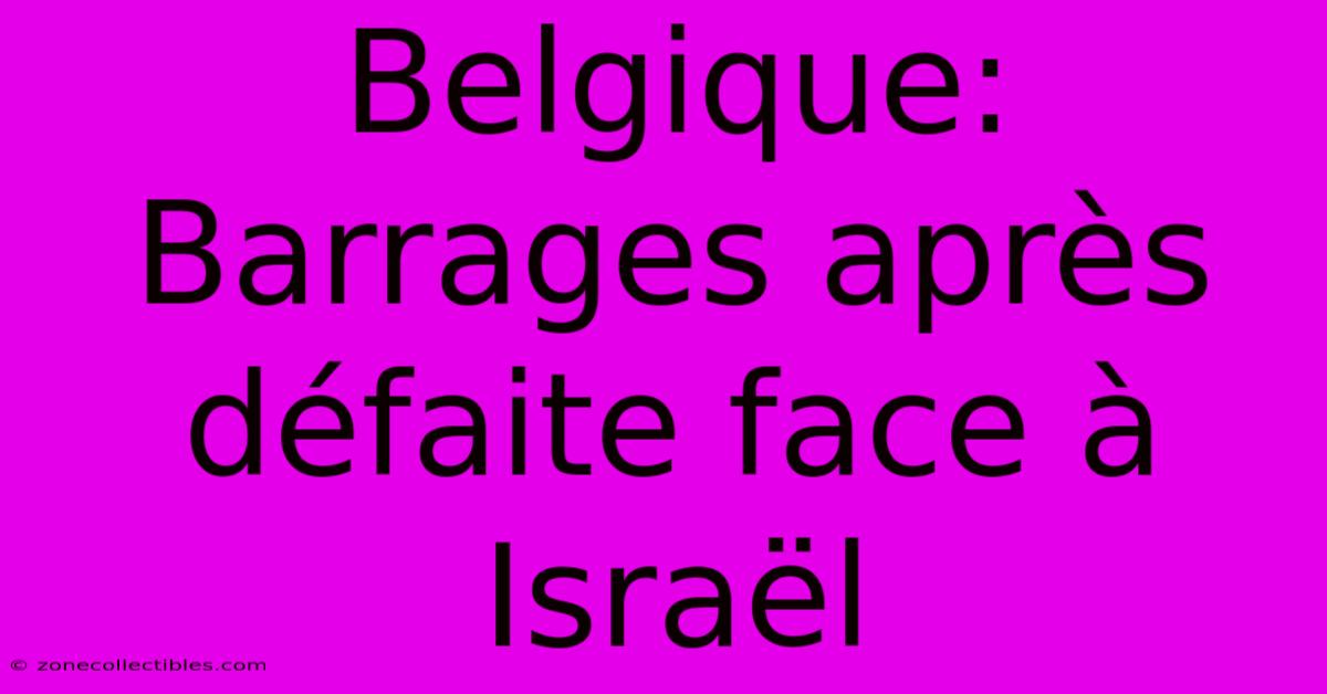 Belgique: Barrages Après Défaite Face À Israël