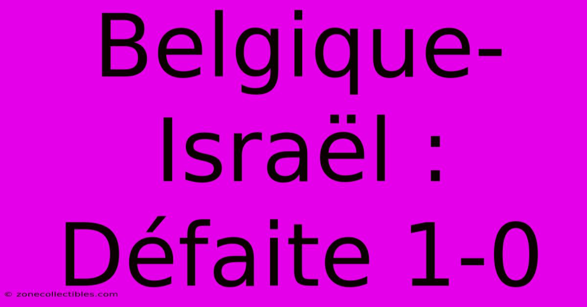 Belgique-Israël : Défaite 1-0