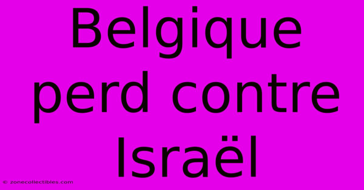 Belgique Perd Contre Israël