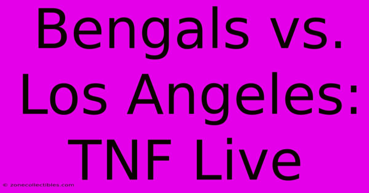 Bengals Vs. Los Angeles: TNF Live