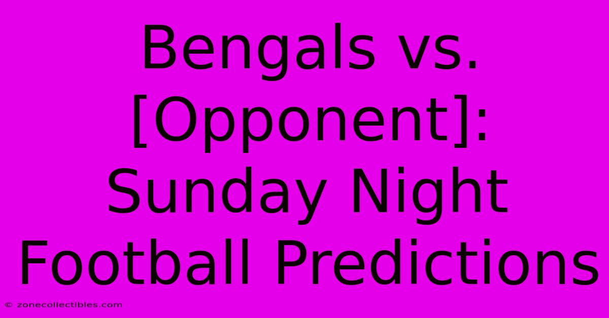 Bengals Vs. [Opponent]: Sunday Night Football Predictions