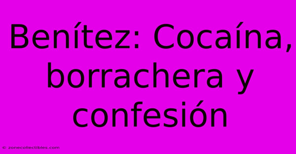 Benítez: Cocaína, Borrachera Y Confesión