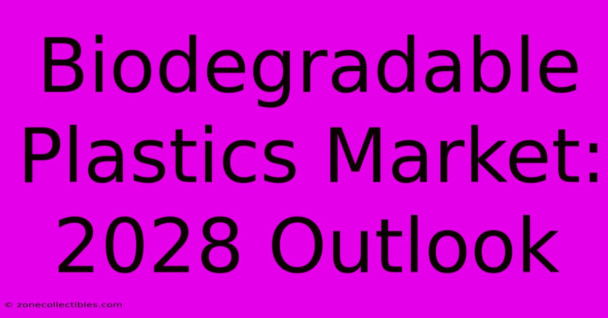 Biodegradable Plastics Market: 2028 Outlook