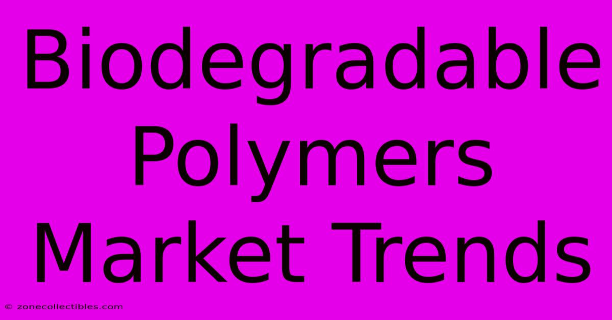 Biodegradable Polymers Market Trends