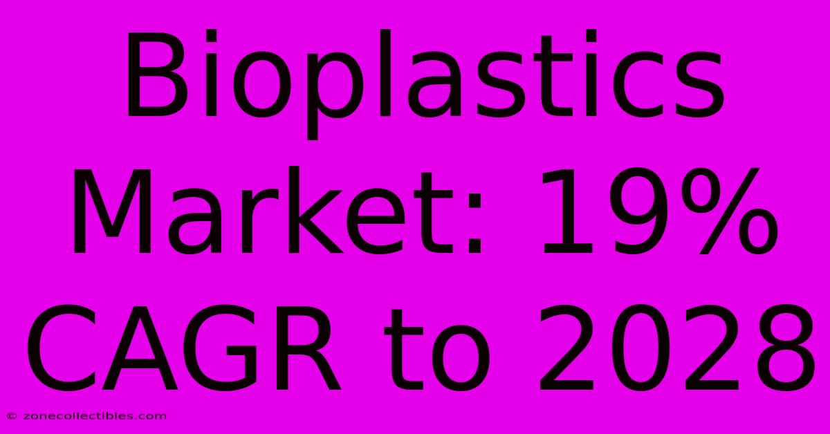 Bioplastics Market: 19% CAGR To 2028