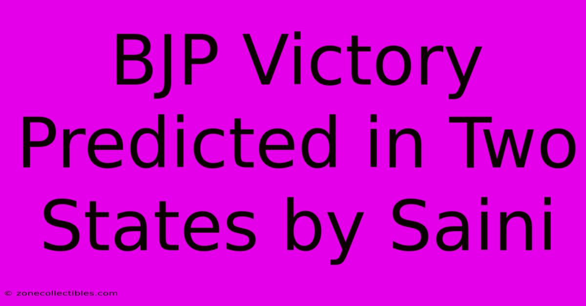 BJP Victory Predicted In Two States By Saini