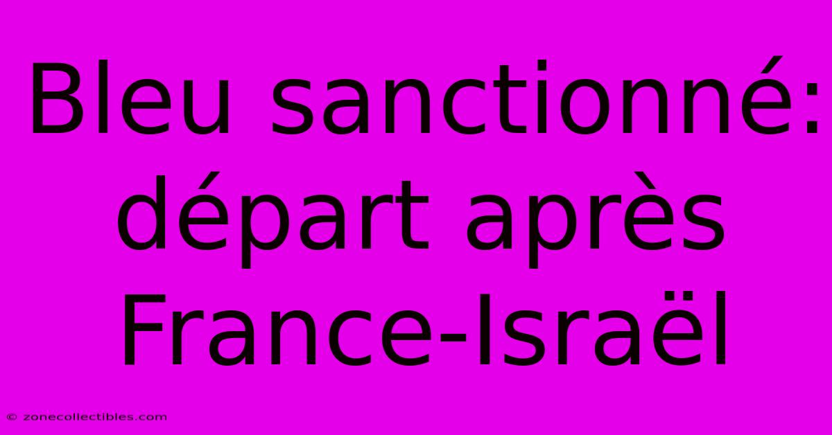 Bleu Sanctionné: Départ Après France-Israël