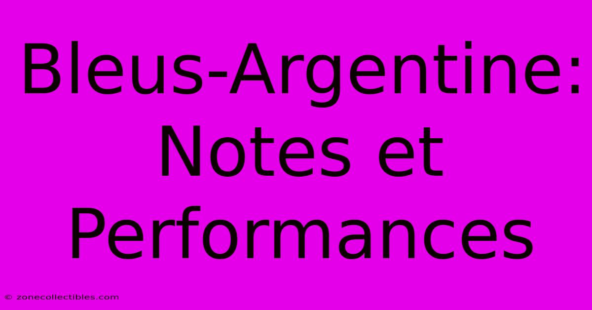 Bleus-Argentine: Notes Et Performances