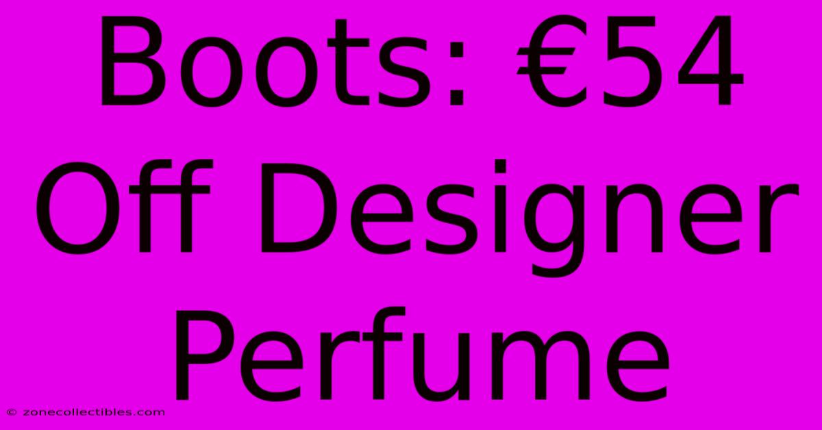 Boots: €54 Off Designer Perfume