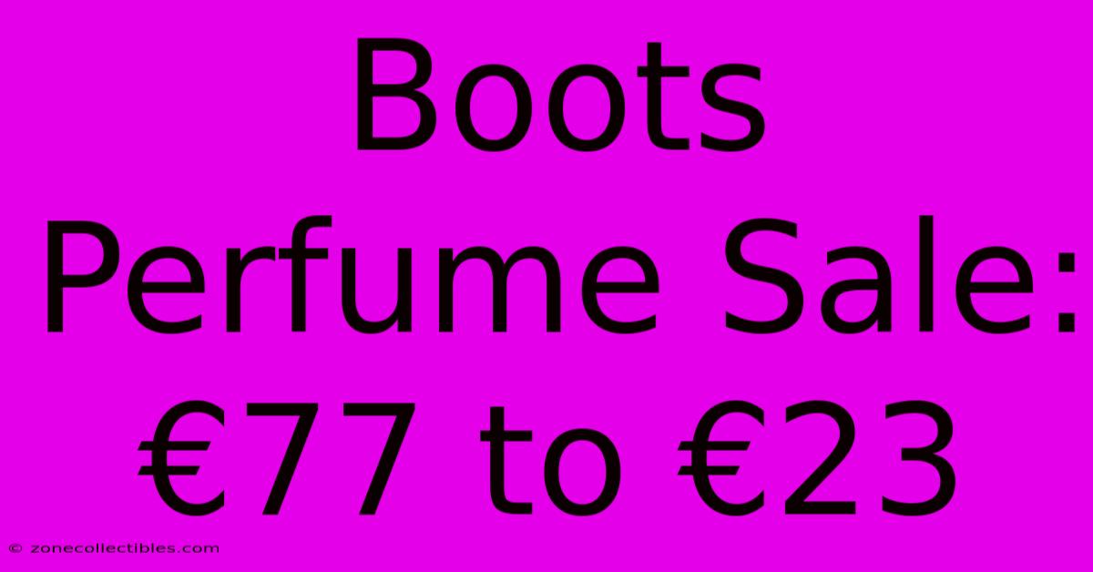 Boots Perfume Sale: €77 To €23