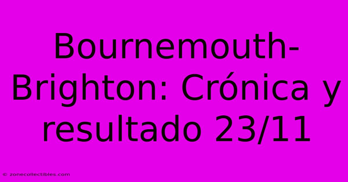 Bournemouth-Brighton: Crónica Y Resultado 23/11