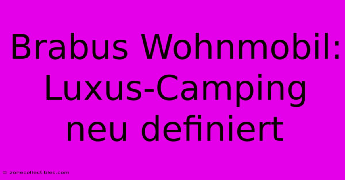 Brabus Wohnmobil: Luxus-Camping Neu Definiert