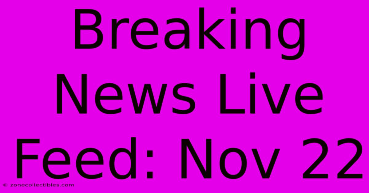 Breaking News Live Feed: Nov 22