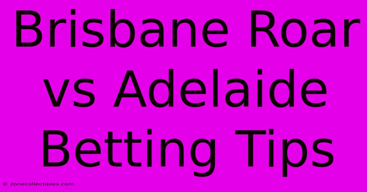 Brisbane Roar Vs Adelaide Betting Tips