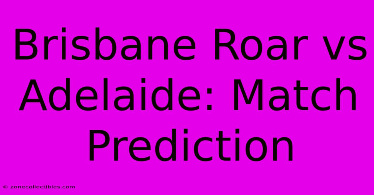 Brisbane Roar Vs Adelaide: Match Prediction