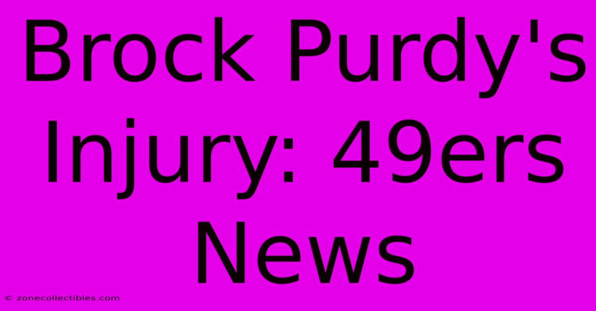 Brock Purdy's Injury: 49ers News