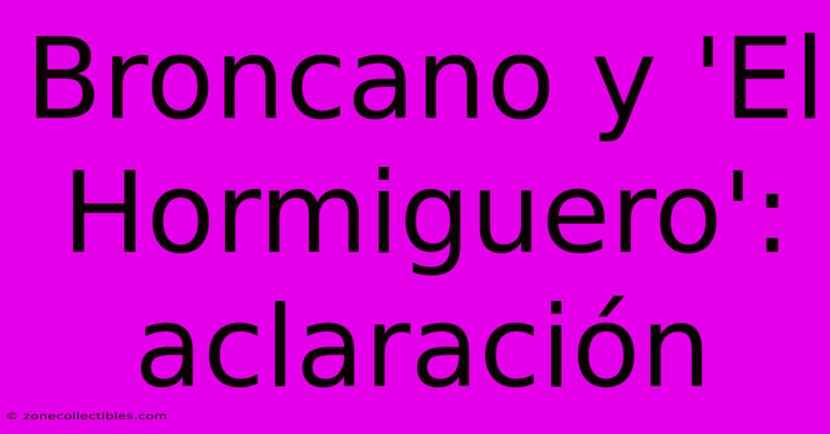 Broncano Y 'El Hormiguero': Aclaración