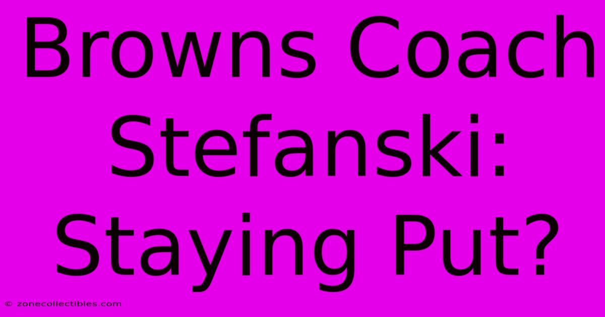 Browns Coach Stefanski: Staying Put?