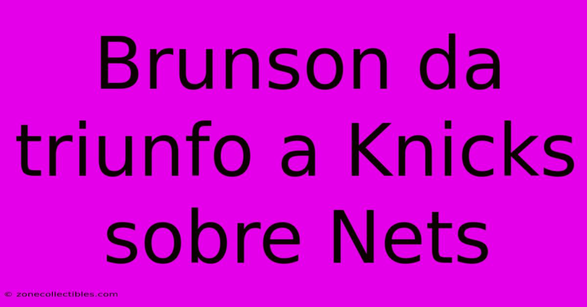 Brunson Da Triunfo A Knicks Sobre Nets