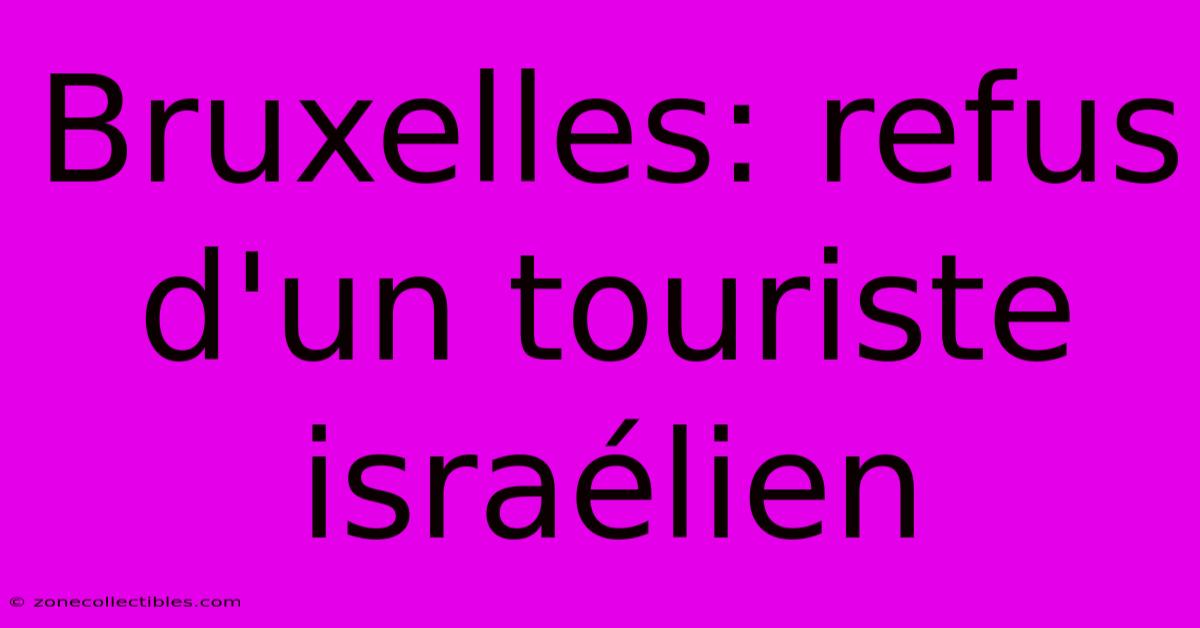 Bruxelles: Refus D'un Touriste Israélien