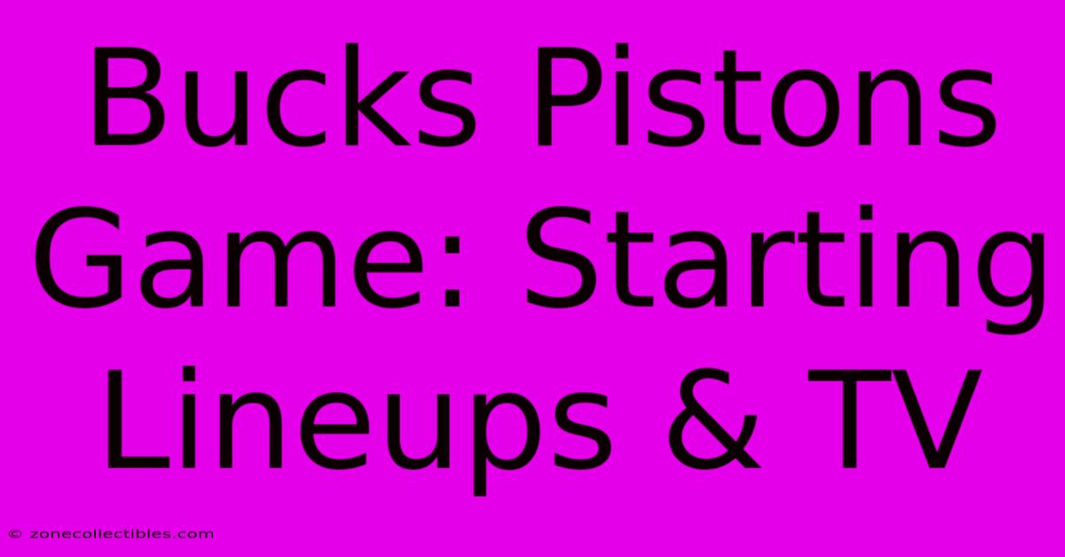 Bucks Pistons Game: Starting Lineups & TV