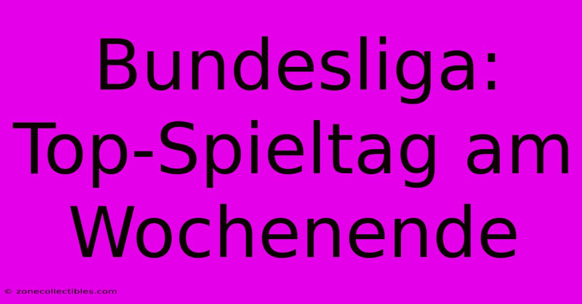 Bundesliga: Top-Spieltag Am Wochenende