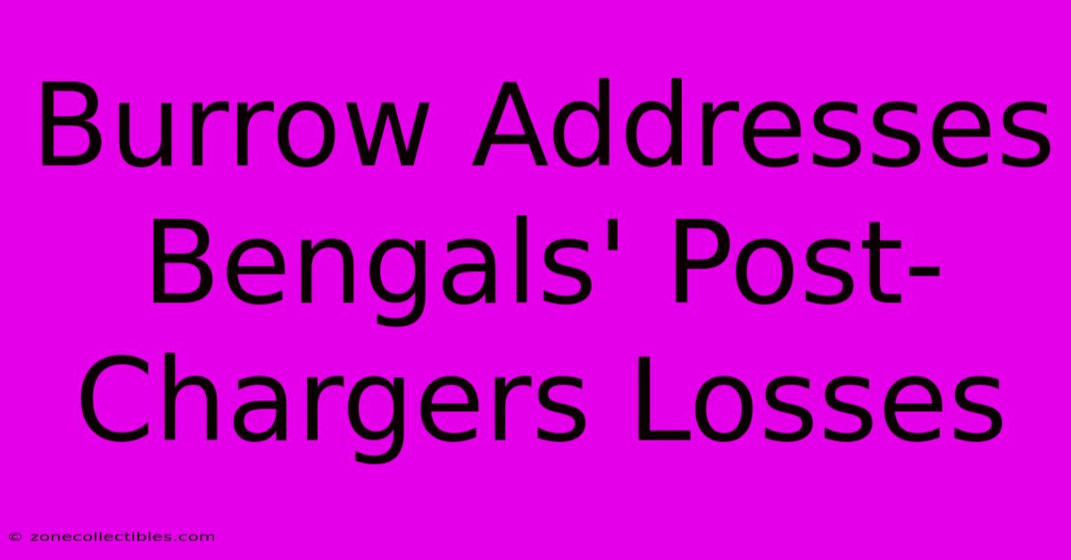 Burrow Addresses Bengals' Post-Chargers Losses