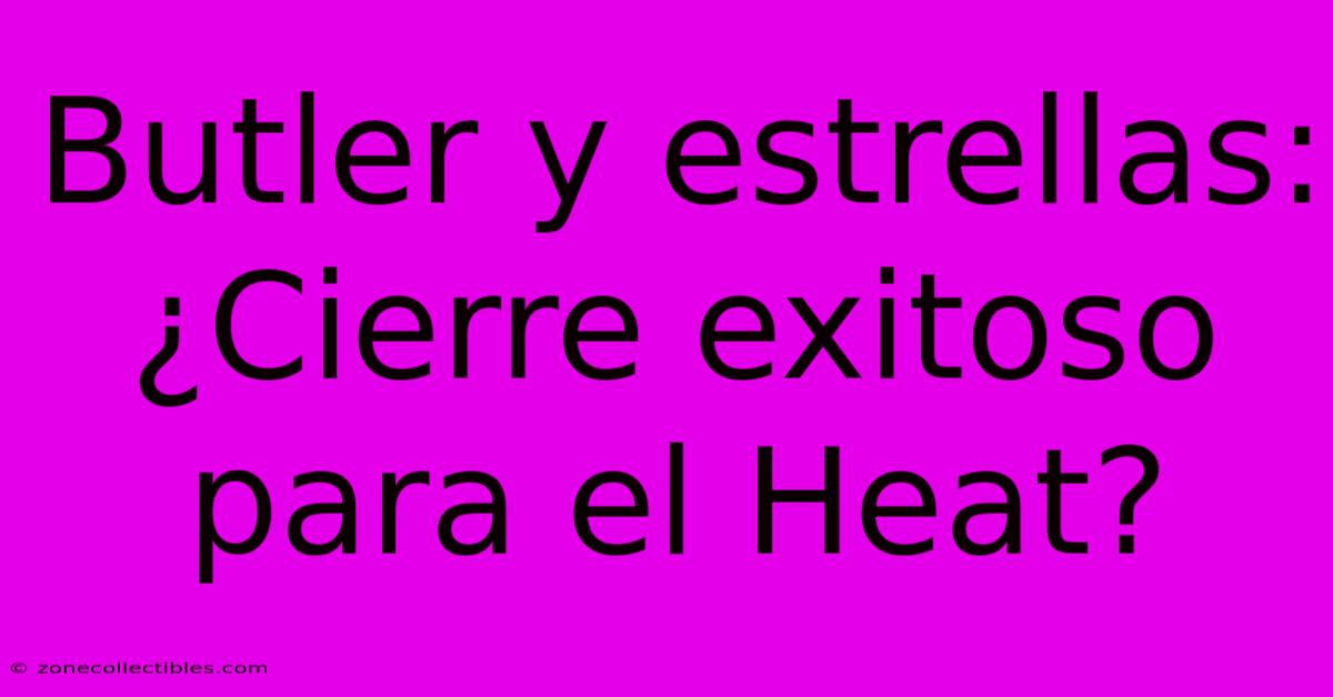 Butler Y Estrellas: ¿Cierre Exitoso Para El Heat?