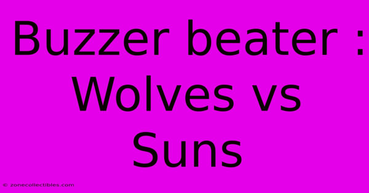 Buzzer Beater : Wolves Vs Suns