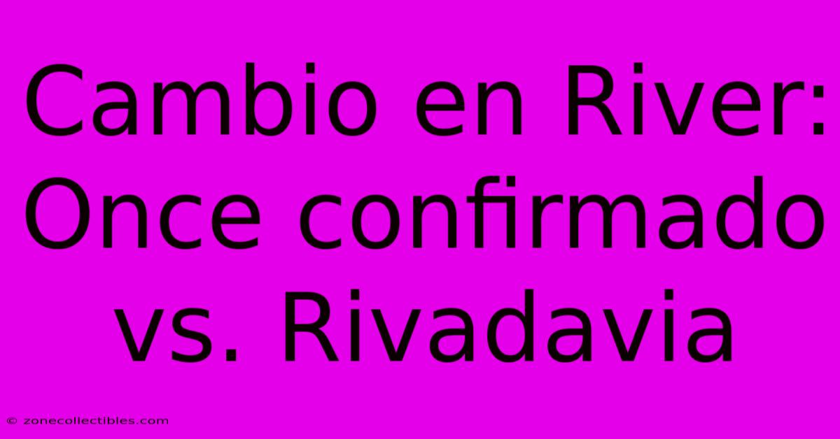 Cambio En River: Once Confirmado Vs. Rivadavia