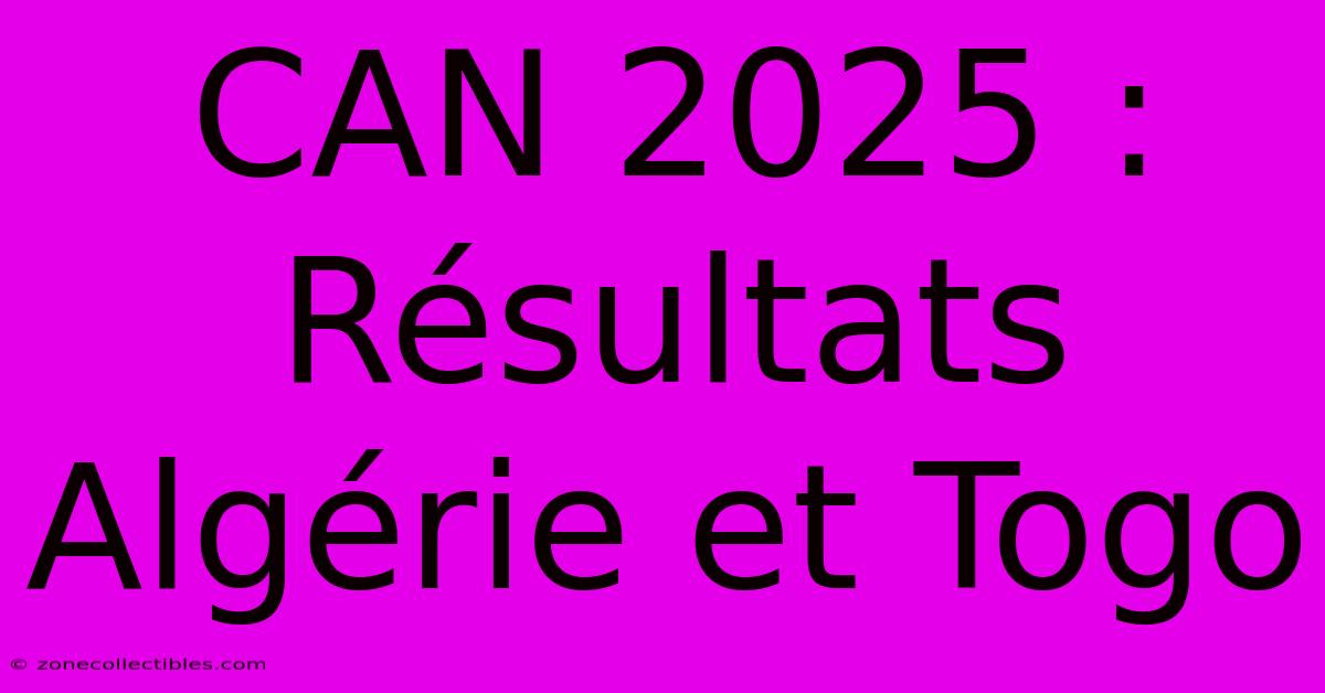 CAN 2025 :  Résultats Algérie Et Togo