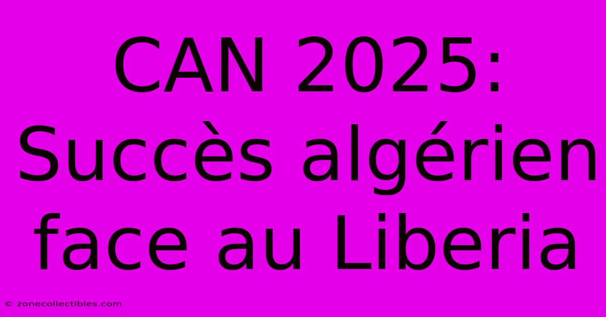 CAN 2025: Succès Algérien Face Au Liberia