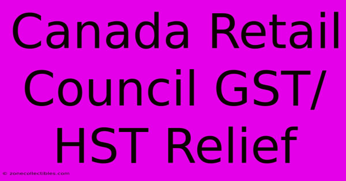 Canada Retail Council GST/HST Relief