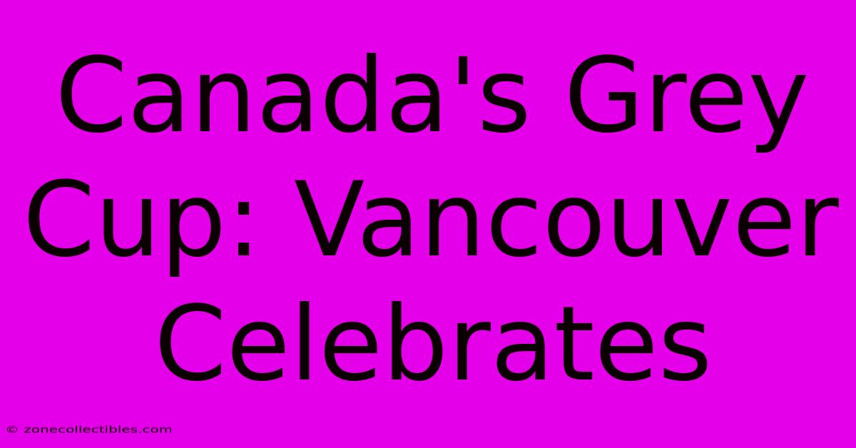 Canada's Grey Cup: Vancouver Celebrates