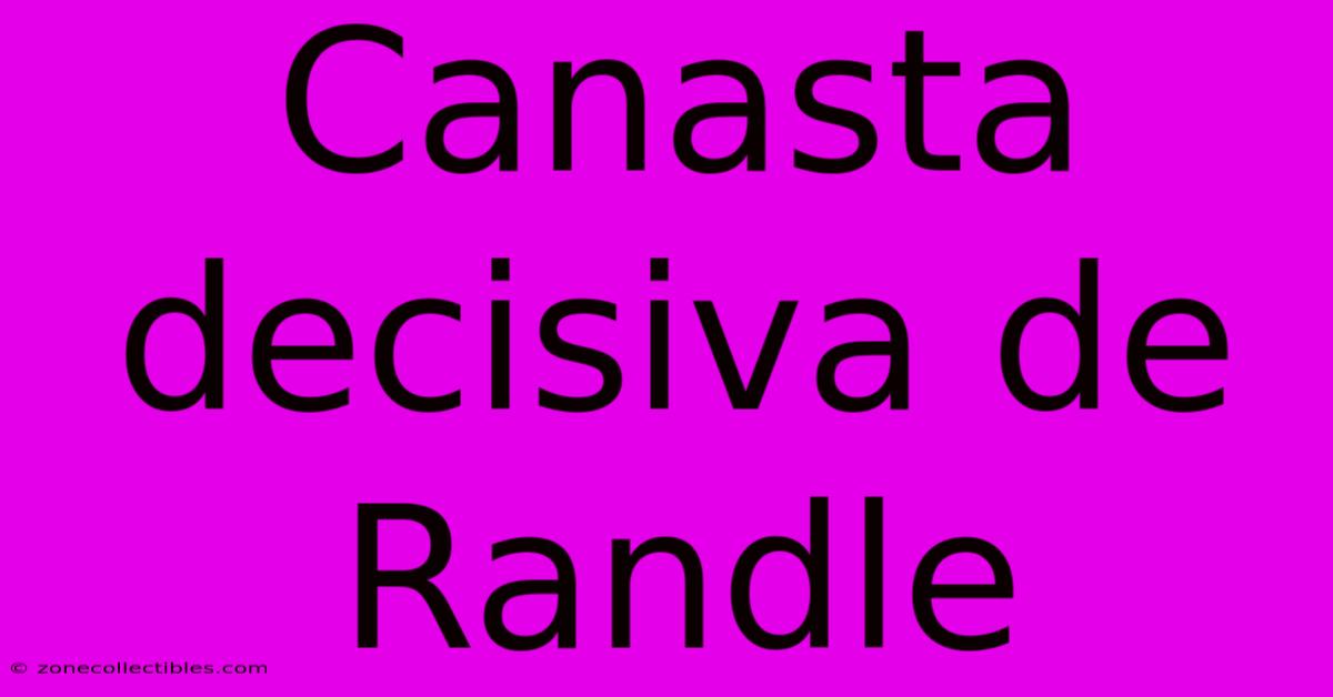 Canasta Decisiva De Randle